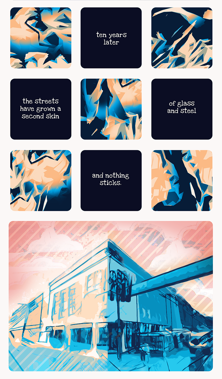 another grid of text panels and illustrations of clouds in yellow and blue. The text reads 'ten years later', 'the streets have grown a second skin', 'of glass and steel', 'and nothing sticks'. a larger panel below is of a pristine modern building in bright blues and white with a pink sky.