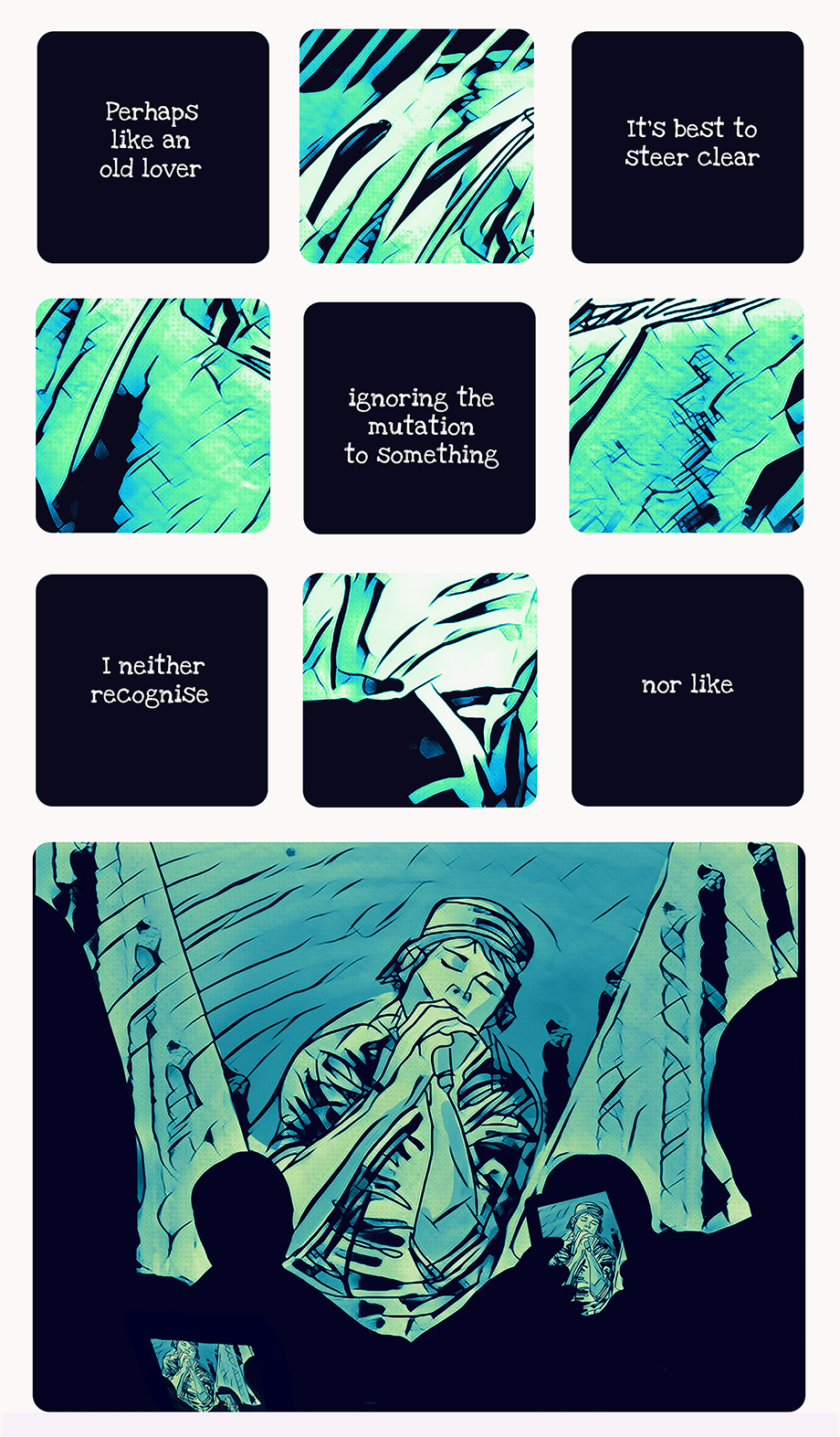 another grid of text panels and illustrations of blue and green swirls. the text reads 'Perhaps like an old lover', 'it's best to steer clear', 'ignoring the mutation to something', 'I neither recognise', 'nor like'. a large panel underneath shows a single singer surrounded by silhouettes holding phones, with the singer repeated on the screen.